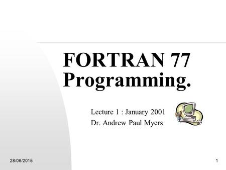 Lecture 1 : January 2001 Dr. Andrew Paul Myers