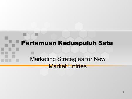 1 Pertemuan Keduapuluh Satu Marketing Strategies for New Market Entries.