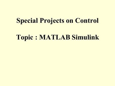 Special Projects on Control Topic : MATLAB Simulink.