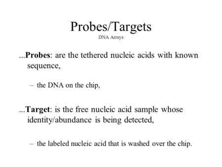Probes/Targets DNA Arrays...Probes: are the tethered nucleic acids with known sequence, –the DNA on the chip,...Target: is the free nucleic acid sample.