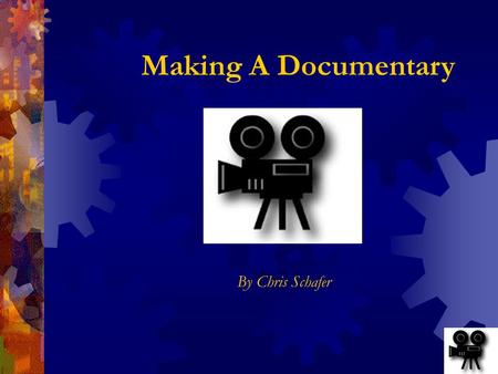Making A Documentary By Chris Schafer What Is A Documentary?  Nonfiction Film  Report  Discover  Document  Educate.