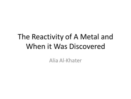 The Reactivity of A Metal and When it Was Discovered