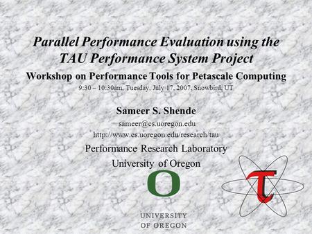 Workshop on Performance Tools for Petascale Computing 9:30 – 10:30am, Tuesday, July 17, 2007, Snowbird, UT Sameer S. Shende