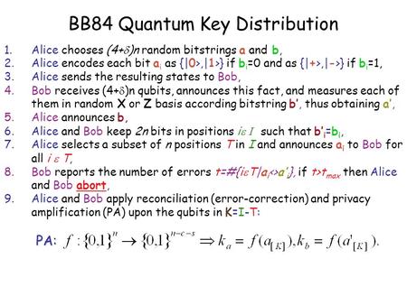 BB84 Quantum Key Distribution 1.Alice chooses (4+  )n random bitstrings a and b, 2.Alice encodes each bit a i as {|0>,|1>} if b i =0 and as {|+>,|->}