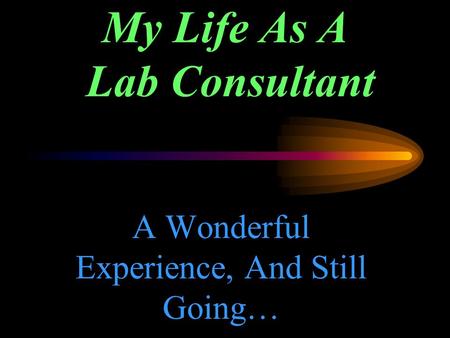 My Life As A Lab Consultant A Wonderful Experience, And Still Going…