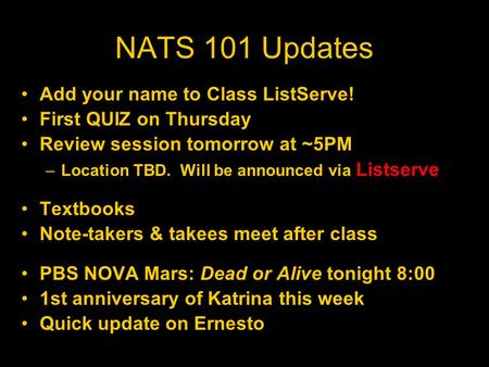 NATS 101 Updates Add your name to Class ListServe! First QUIZ on Thursday Review session tomorrow at ~5PM –Location TBD. Will be announced via Listserve.