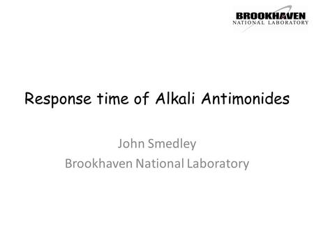 Response time of Alkali Antimonides John Smedley Brookhaven National Laboratory.