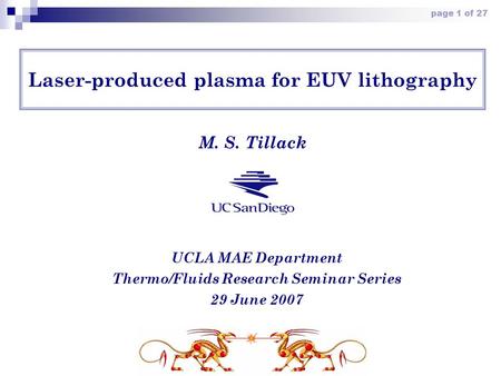 Page 1 of 27 Laser-produced plasma for EUV lithography UCLA MAE Department Thermo/Fluids Research Seminar Series 29 June 2007 M. S. Tillack.
