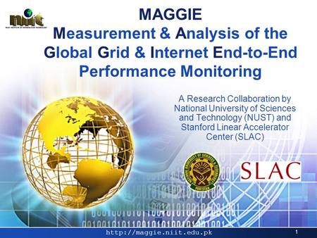 LOGO 1 MAGGIE Measurement & Analysis of the Global Grid & Internet End-to-End Performance Monitoring A Research Collaboration by National University of.
