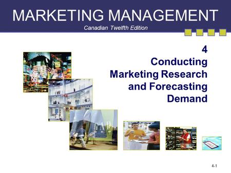 4-1 MARKETING MANAGEMENT Canadian Twelfth Edition 4 Conducting Marketing Research and Forecasting Demand.