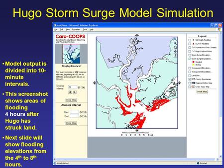 Hugo Storm Surge Model Simulation Model output is divided into 10- minute intervals. This screenshot shows areas of flooding 4 hours after Hugo has struck.