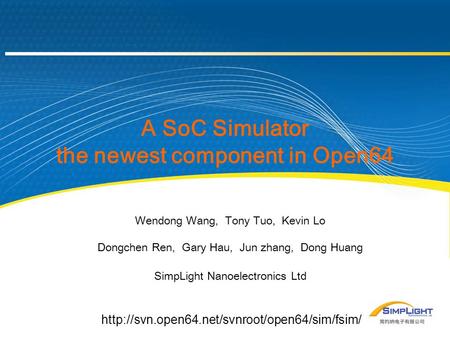 A SoC Simulator the newest component in Open64 Wendong Wang, Tony Tuo, Kevin Lo Dongchen Ren, Gary Hau, Jun zhang, Dong Huang SimpLight Nanoelectronics.