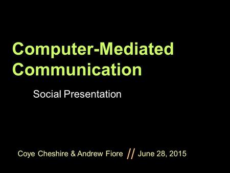 Coye Cheshire & Andrew Fiore June 28, 2015 // Computer-Mediated Communication Social Presentation.