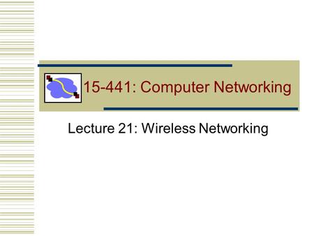15-441: Computer Networking Lecture 21: Wireless Networking.