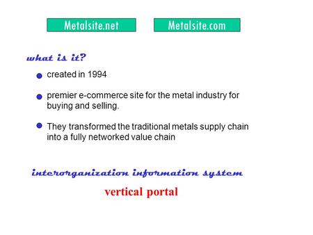 Metalsite.netMetalsite.com what is it? created in 1994 premier e-commerce site for the metal industry for buying and selling. They transformed the traditional.