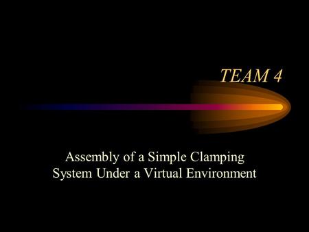 TEAM 4 Assembly of a Simple Clamping System Under a Virtual Environment.