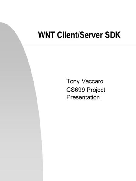 WNT Client/Server SDK Tony Vaccaro CS699 Project Presentation.