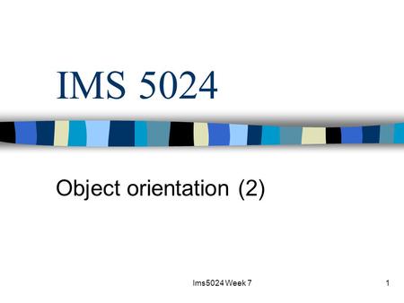 Ims5024 Week 71 IMS 5024 Object orientation (2). Ims5024 Week 72 Content Group assignment Use-cases State transition diagrams Place in ISD Evaluation.