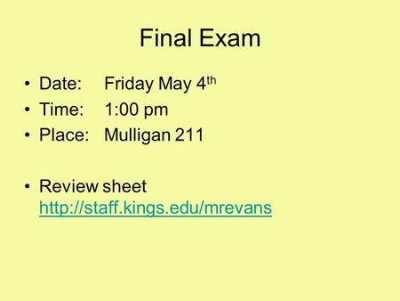 Final Exam Date:Friday May 4 th Time:1:00 pm Place:Mulligan 211 Review sheet