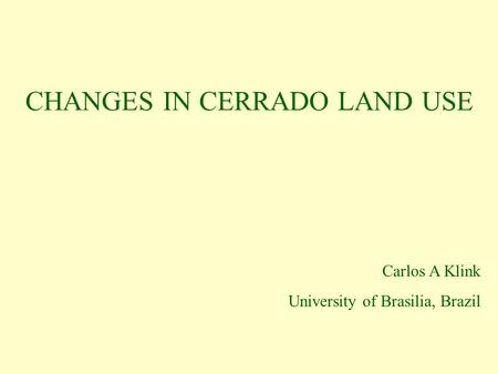 CHANGES IN CERRADO LAND USE Carlos A Klink University of Brasilia, Brazil.
