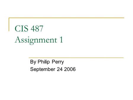 CIS 487 Assignment 1 By Philip Perry September 24 2006.