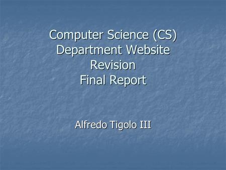 Computer Science (CS) Department Website Revision Final Report Alfredo Tigolo III.