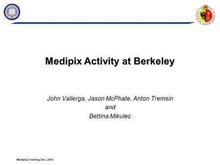 Medipix2 meeting Dec. 2005 Medipix Activity at Berkeley John Vallerga, Jason McPhate, Anton Tremsin and Bettina Mikulec.