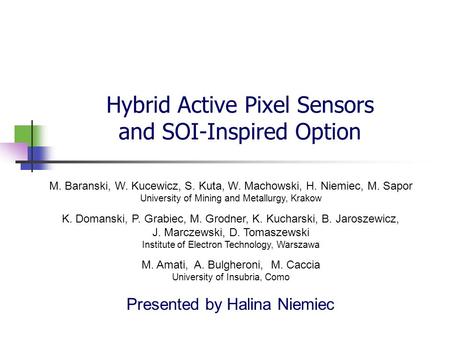 Hybrid Active Pixel Sensors and SOI-Inspired Option M. Baranski, W. Kucewicz, S. Kuta, W. Machowski, H. Niemiec, M. Sapor University of Mining and Metallurgy,