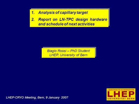 Biagio Rossi – PhD Student LHEP, University of Bern Biagio Rossi – PhD Student LHEP, University of Bern 1.Analysis of capillary target 2.Report on LN-TPC.