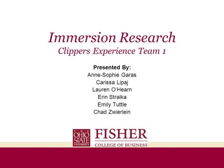 Immersion Research Clippers Experience Team 1 Presented By: Anne-Sophie Garas Carissa Lipaj Lauren O’Hearn Erin Stralka Emily Tuttle Chad Zwierlein.