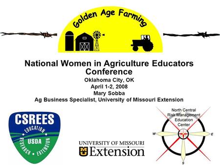 National Women in Agriculture Educators Conference Oklahoma City, OK April 1-2, 2008 Mary Sobba Ag Business Specialist, University of Missouri Extension.