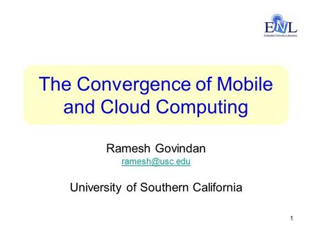 The Convergence of Mobile and Cloud Computing Ramesh Govindan University of Southern California 1.