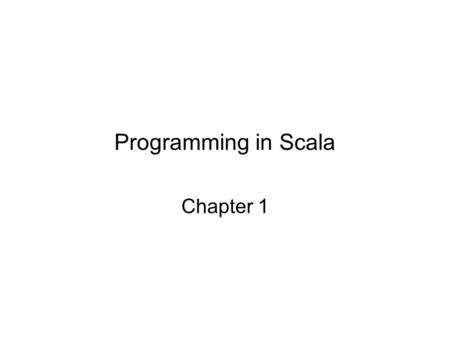 Programming in Scala Chapter 1. Scala: both object-oriented and functional Scala blends –object-oriented and –functional programming in a –statically.