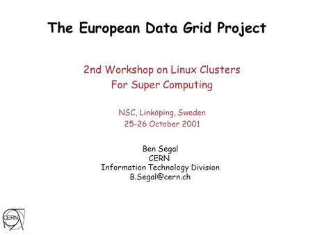 Ben Segal CERN Information Technology Division The European Data Grid Project 2nd Workshop on Linux Clusters For Super Computing NSC, Linköping,
