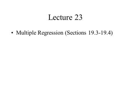 Lecture 23 Multiple Regression (Sections 19.3-19.4)