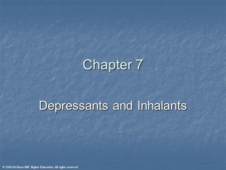 © 2006 McGraw-Hill Higher Education. All rights reserved. Chapter 7 Depressants and Inhalants.