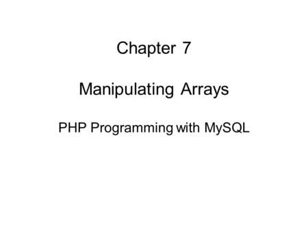 Chapter 7 Manipulating Arrays PHP Programming with MySQL.