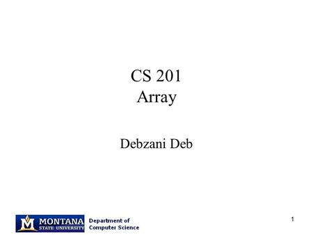 1 CS 201 Array Debzani Deb. 2 Having trouble linking math.h? Link with the following option gcc –lm –o test test.o.