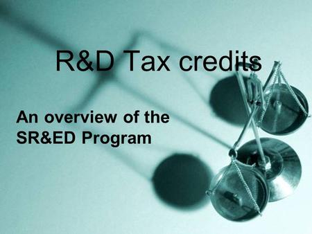 R&D Tax credits An overview of the SR&ED Program.