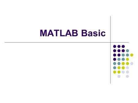 MATLAB Basic. Basic Data Elements The basic elements that MATLAB uses are matrices To form a matrix: Enter : A=[1 2 3 4; 5 6 7 8;9 10 11 12; 13 14 15.