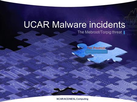 Tim Fredrick March 2010 NCAR/ACD/NESL Computing The Mebroot/Torpig threat UCAR Malware incidents.