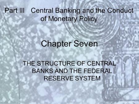 Copyright © 2000 Addison Wesley Longman Slide #7-1 Chapter Seven THE STRUCTURE OF CENTRAL BANKS AND THE FEDERAL RESERVE SYSTEM Part III Central Banking.