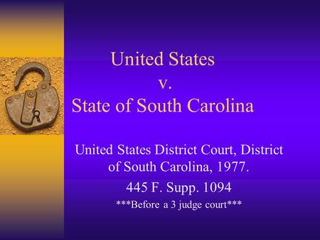 United States v. State of South Carolina United States District Court, District of South Carolina, 1977. 445 F. Supp. 1094 ***Before a 3 judge court***