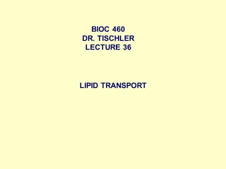 BIOC 460 DR. TISCHLER LECTURE 36  LIPID TRANSPORT.