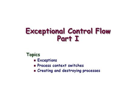 Exceptional Control Flow Part I Topics Exceptions Process context switches Creating and destroying processes.