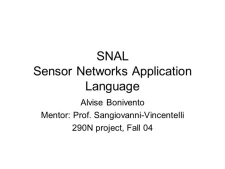 SNAL Sensor Networks Application Language Alvise Bonivento Mentor: Prof. Sangiovanni-Vincentelli 290N project, Fall 04.