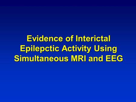 Evidence of Interictal Epilepctic Activity Using Simultaneous MRI and EEG.