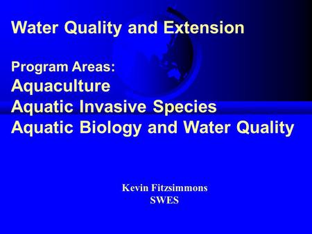 Water Quality and Extension Program Areas: Aquaculture Aquatic Invasive Species Aquatic Biology and Water Quality Kevin Fitzsimmons SWES.
