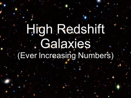High Redshift Galaxies (Ever Increasing Numbers).