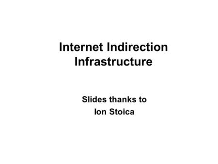 Internet Indirection Infrastructure Slides thanks to Ion Stoica.